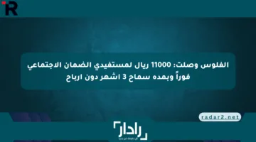 الفلوس وصلت: 11000 ريال لمستفيدي الضمان الاجتماعي فوراً وبمدة سماح 3 أشهر دون أرباح